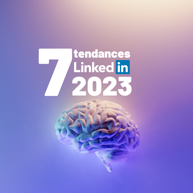7 tendances Linkedin 2023 à ne surtout pas négliger